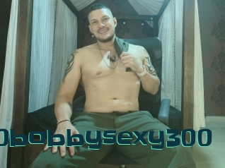 300bobbysexy300